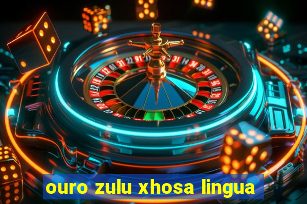 ouro zulu xhosa lingua